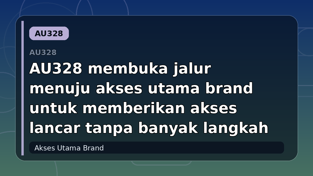 AU328 membuka jalur menuju akses utama brand untuk memberikan akses lancar tanpa banyak langkah