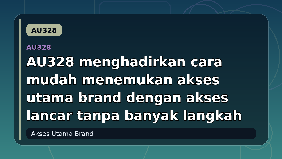 AU328 menghadirkan cara mudah menemukan akses utama brand dengan akses lancar tanpa banyak langkah