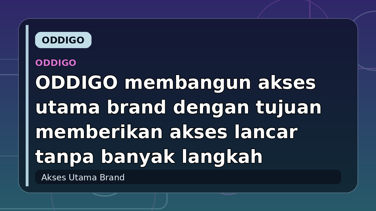 ODDIGO membangun akses utama brand dengan tujuan memberikan akses lancar tanpa banyak langkah