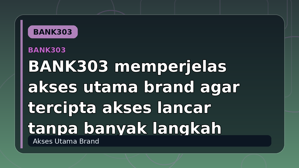 BANK303 memperjelas akses utama brand agar tercipta akses lancar tanpa banyak langkah